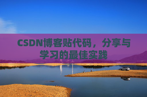 CSDN博客贴代码,分享与学习的最佳实践