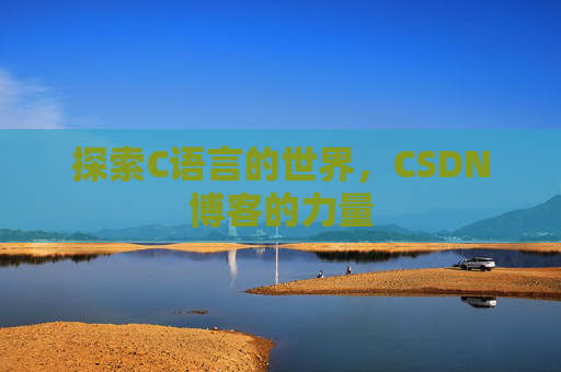 探索C语言的世界，CSDN博客的力量