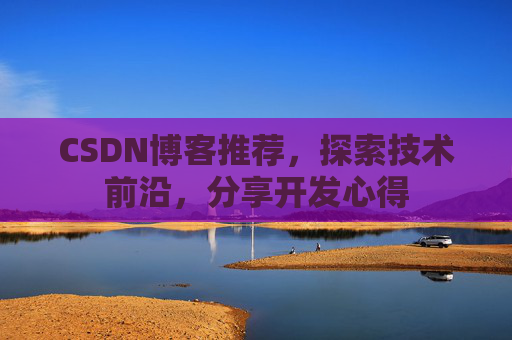 CSDN博客推荐，探索技术前沿，分享开发心得